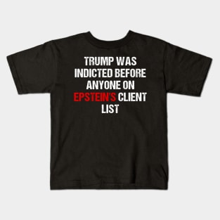 Trump Was Indicted Before Anyone On Epstein's Client List Kids T-Shirt